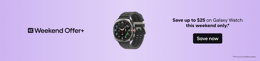 WEEKEND OFFER+ 3 days: $25 off Galaxy Watch.